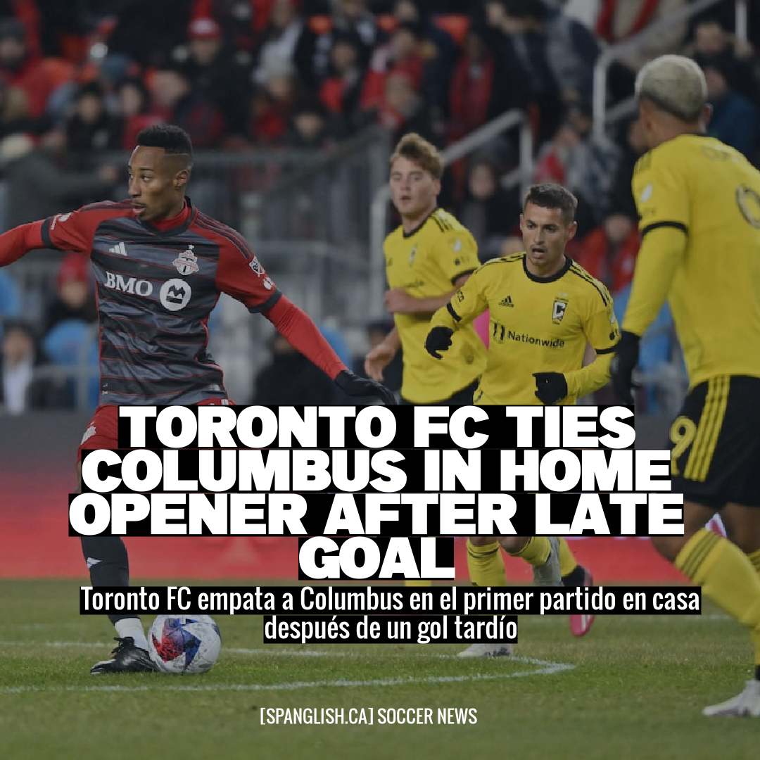 Toronto FC Ties Columbus in Home Opener After Late Goal