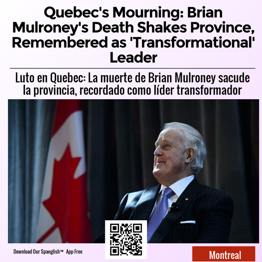 Quebec's Mourning: Brian Mulroney's Death Shakes Province, Remembered as 'Transformational' Leader