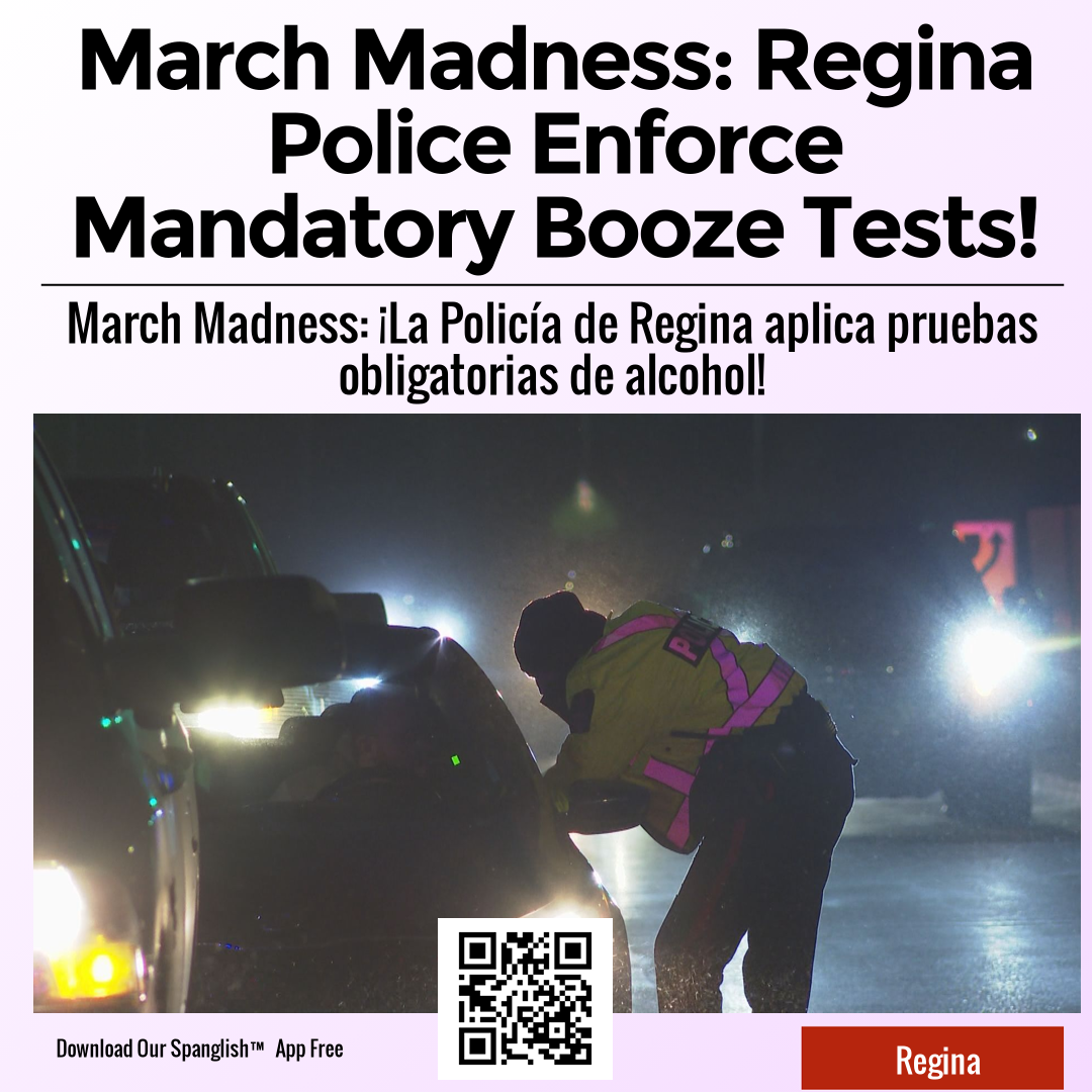 March Madness: Regina Police Enforce Mandatory Booze Tests!