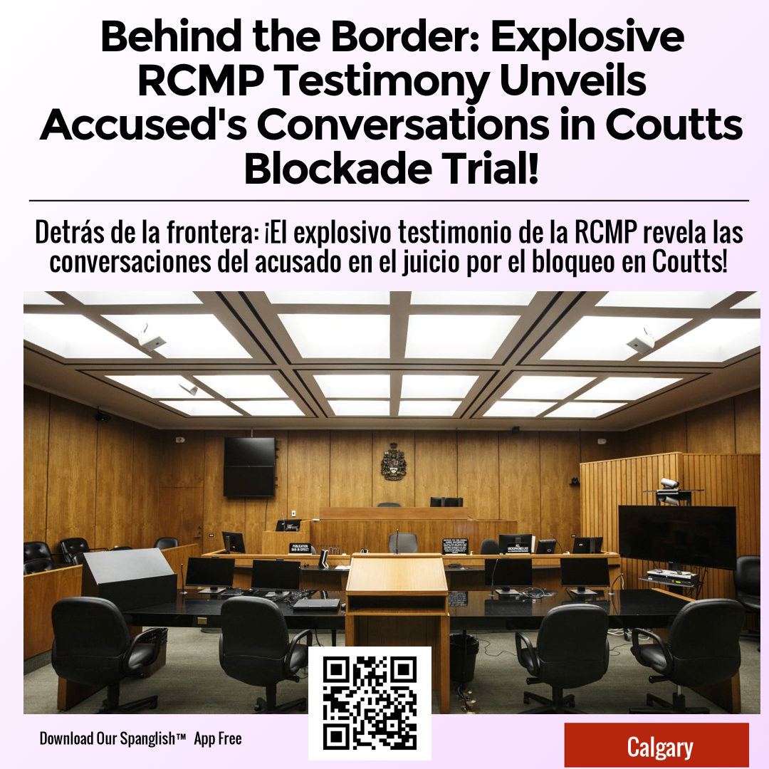 Behind the Border: Explosive RCMP Testimony Unveils Accused's Conversations in Coutts Blockade Trial!