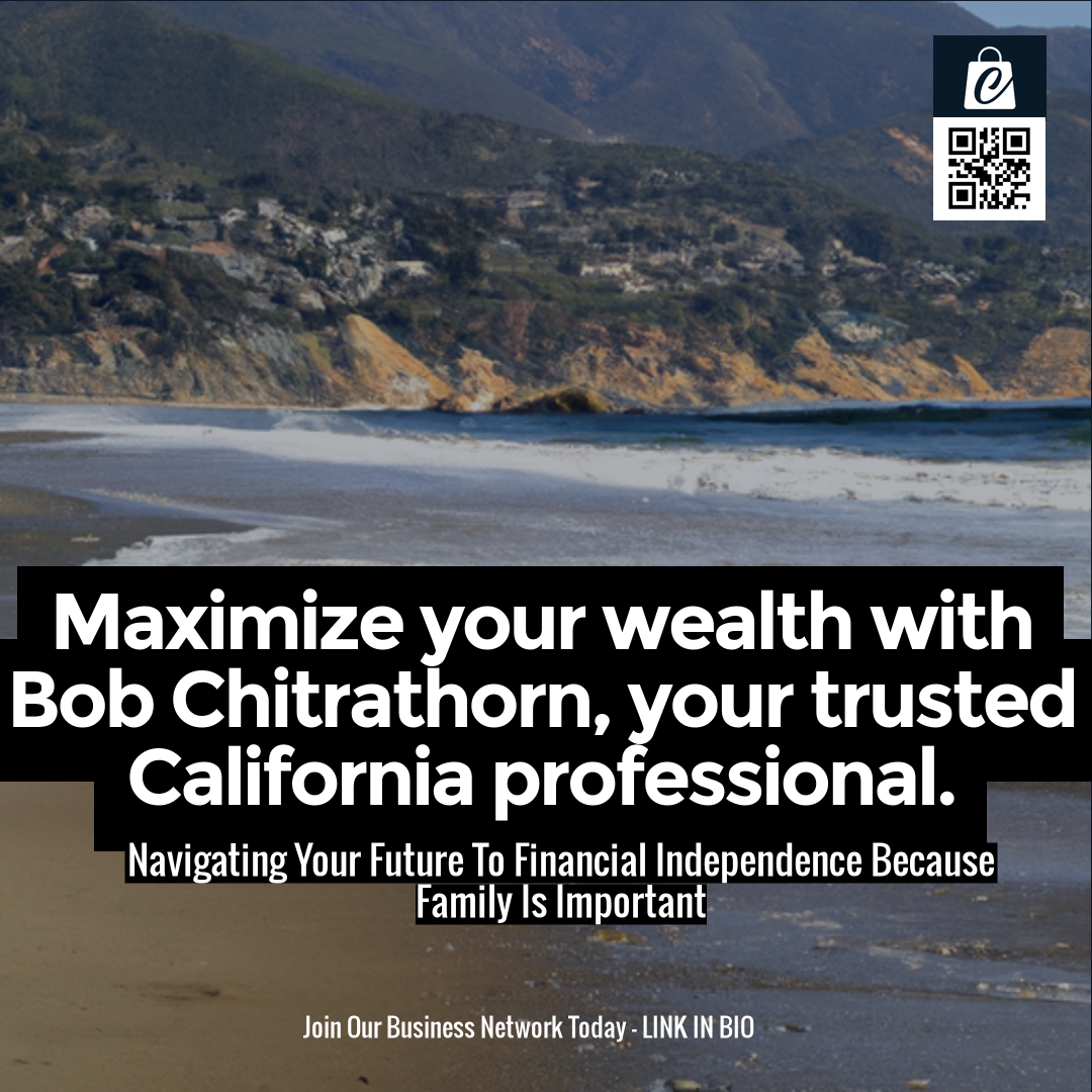 Maximize your wealth with Bob Chitrathorn, your trusted California professional.