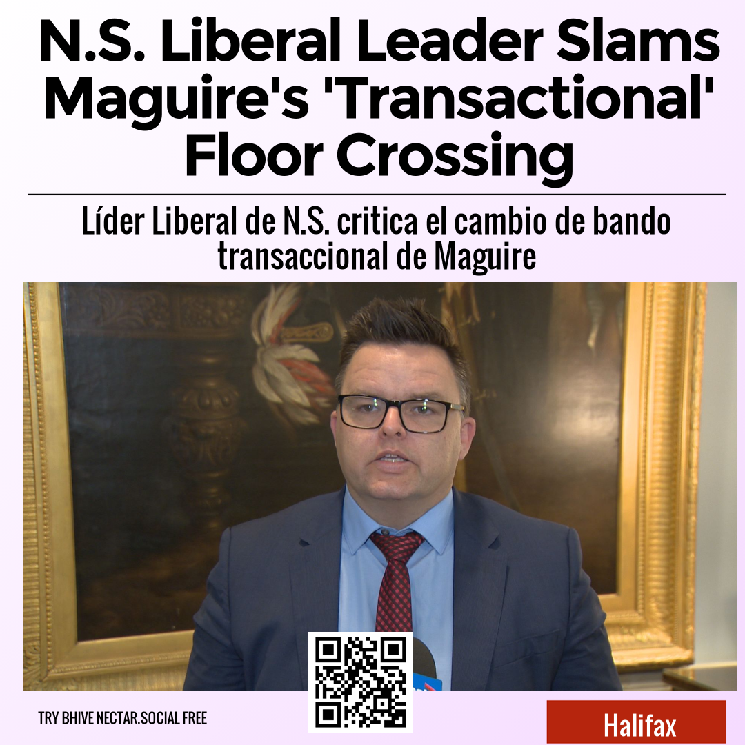 N.S. Liberal Leader Slams Maguire's 'Transactional' Floor Crossing