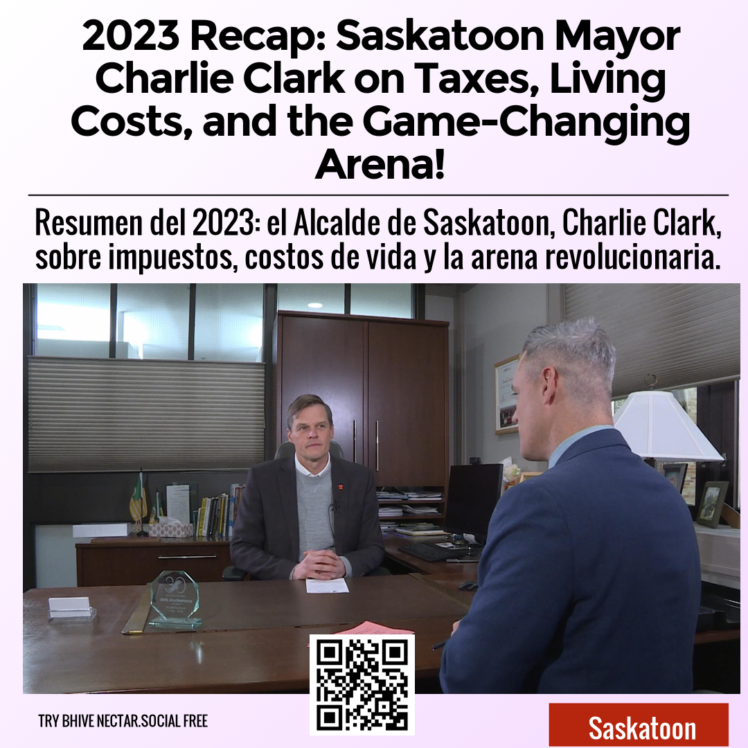2023 Recap: Saskatoon Mayor Charlie Clark on Taxes, Living Costs, and the Game-Changing Arena!