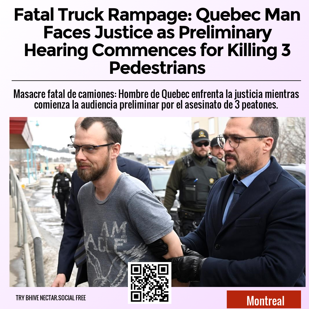 Fatal Truck Rampage: Quebec Man Faces Justice as Preliminary Hearing Commences for Killing 3 Pedestrians