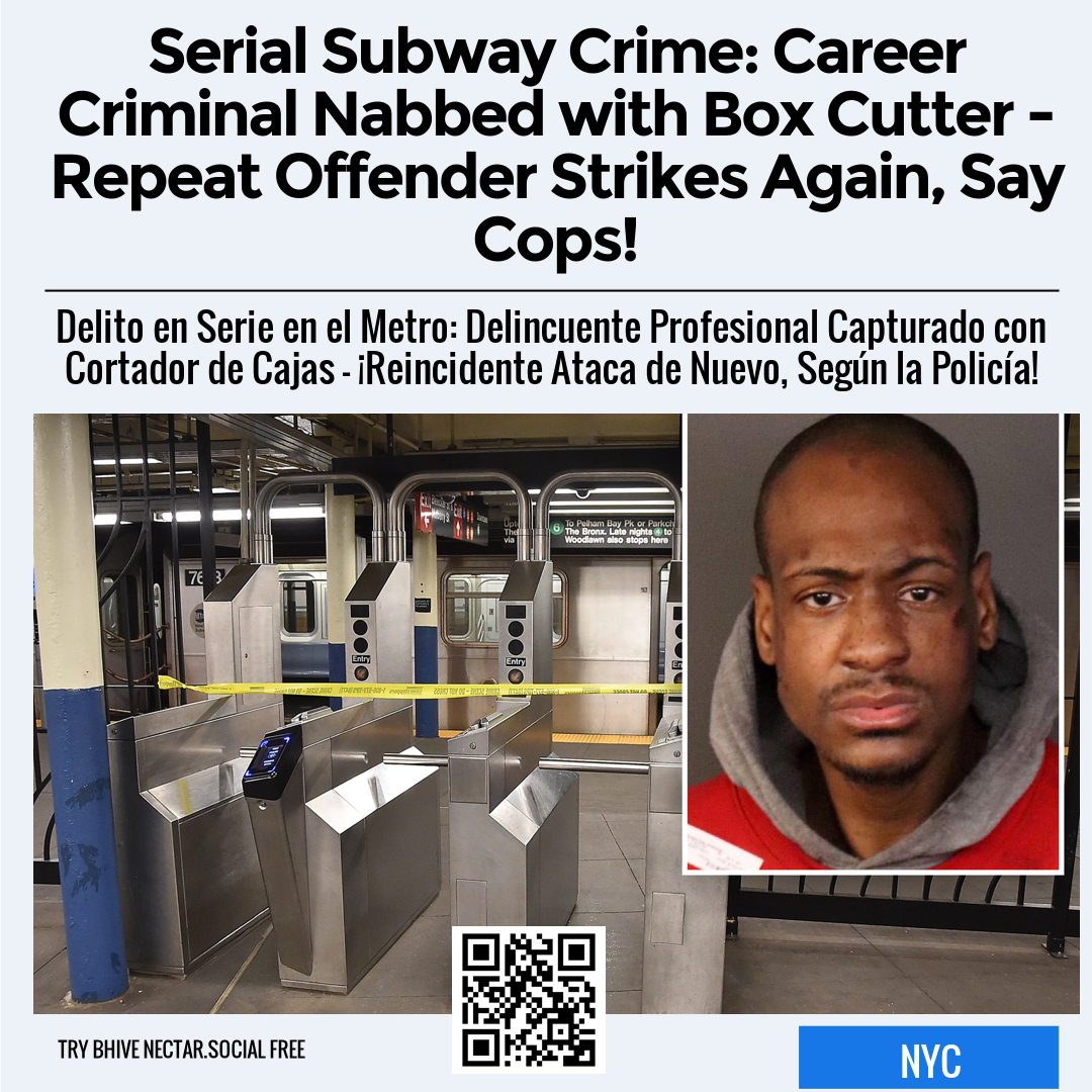 Serial Subway Crime: Career Criminal Nabbed with Box Cutter - Repeat Offender Strikes Again, Say Cops!