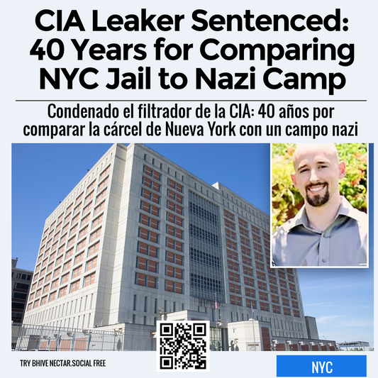 CIA Leaker Sentenced: 40 Years for Comparing NYC Jail to Nazi Camp