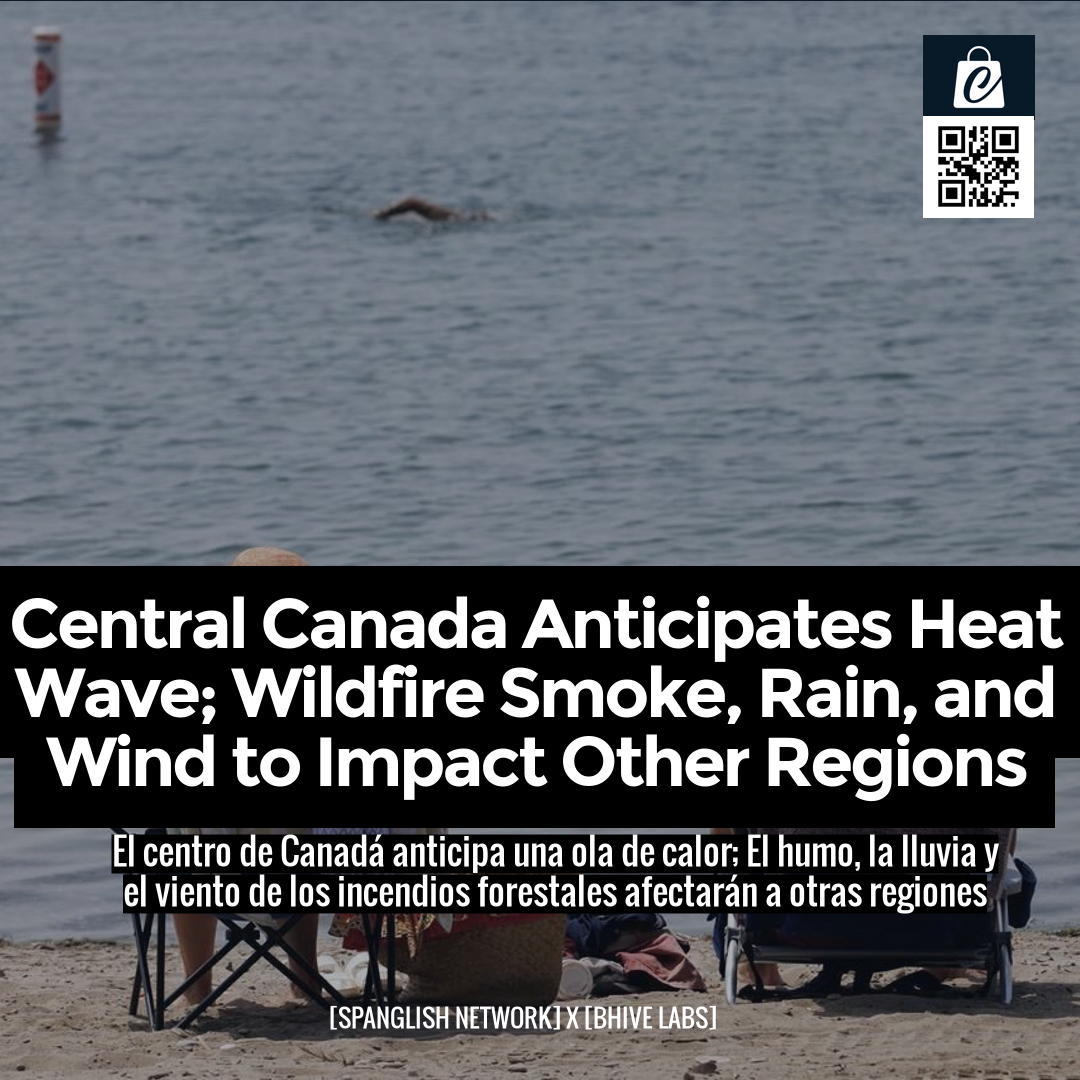 Central Canada Anticipates Heat Wave; Wildfire Smoke, Rain, and Wind to Impact Other Regions