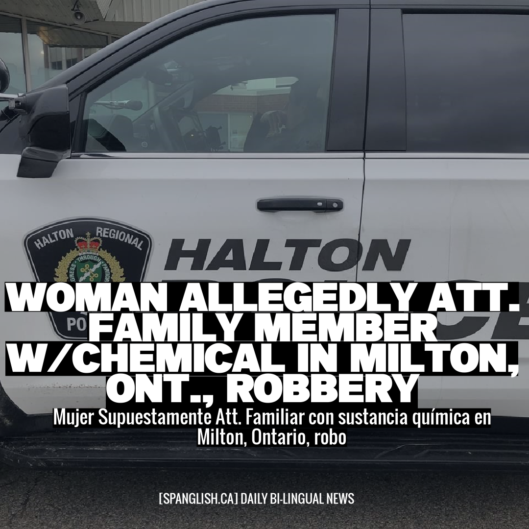 Woman Allegedly Att. Family Member w/Chemical in Milton, Ont., Robbery