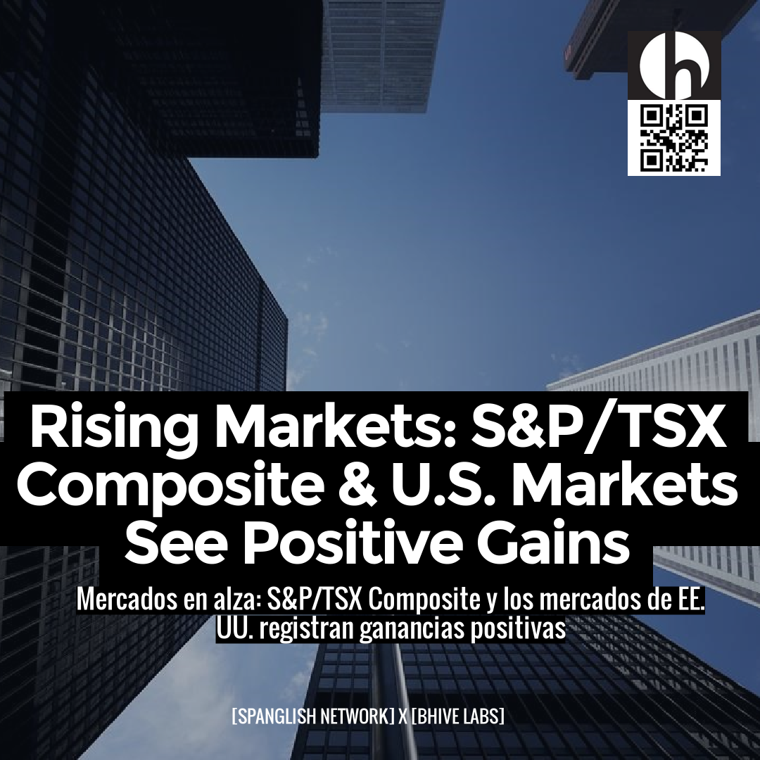 Rising Markets: S&P/TSX Composite & U.S. Markets See Positive Gains