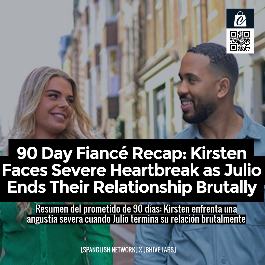 90 Day Fiancé Recap: Kirsten Faces Severe Heartbreak as Julio Ends Their Relationship Brutally