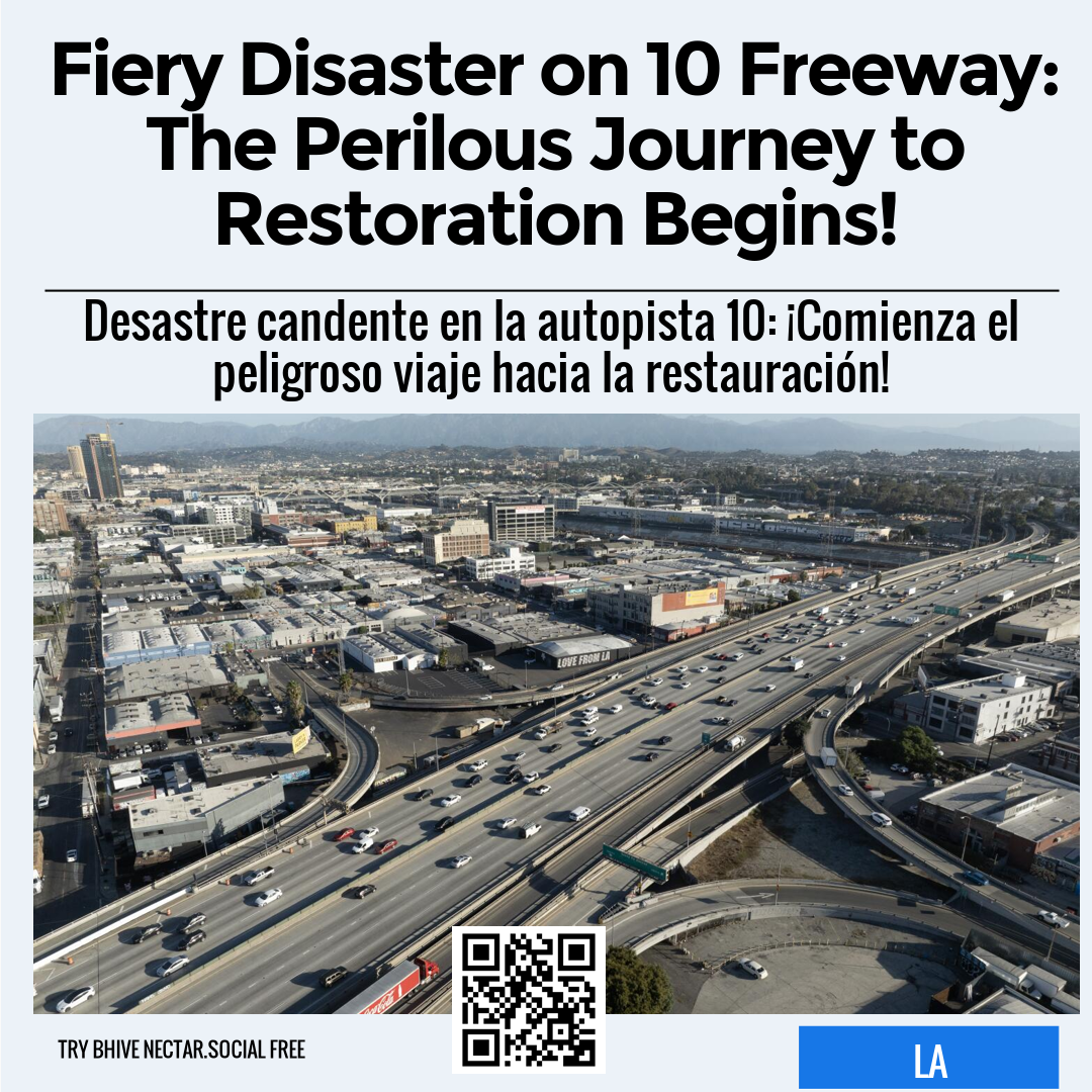 Fiery Disaster on 10 Freeway: The Perilous Journey to Restoration Begins!