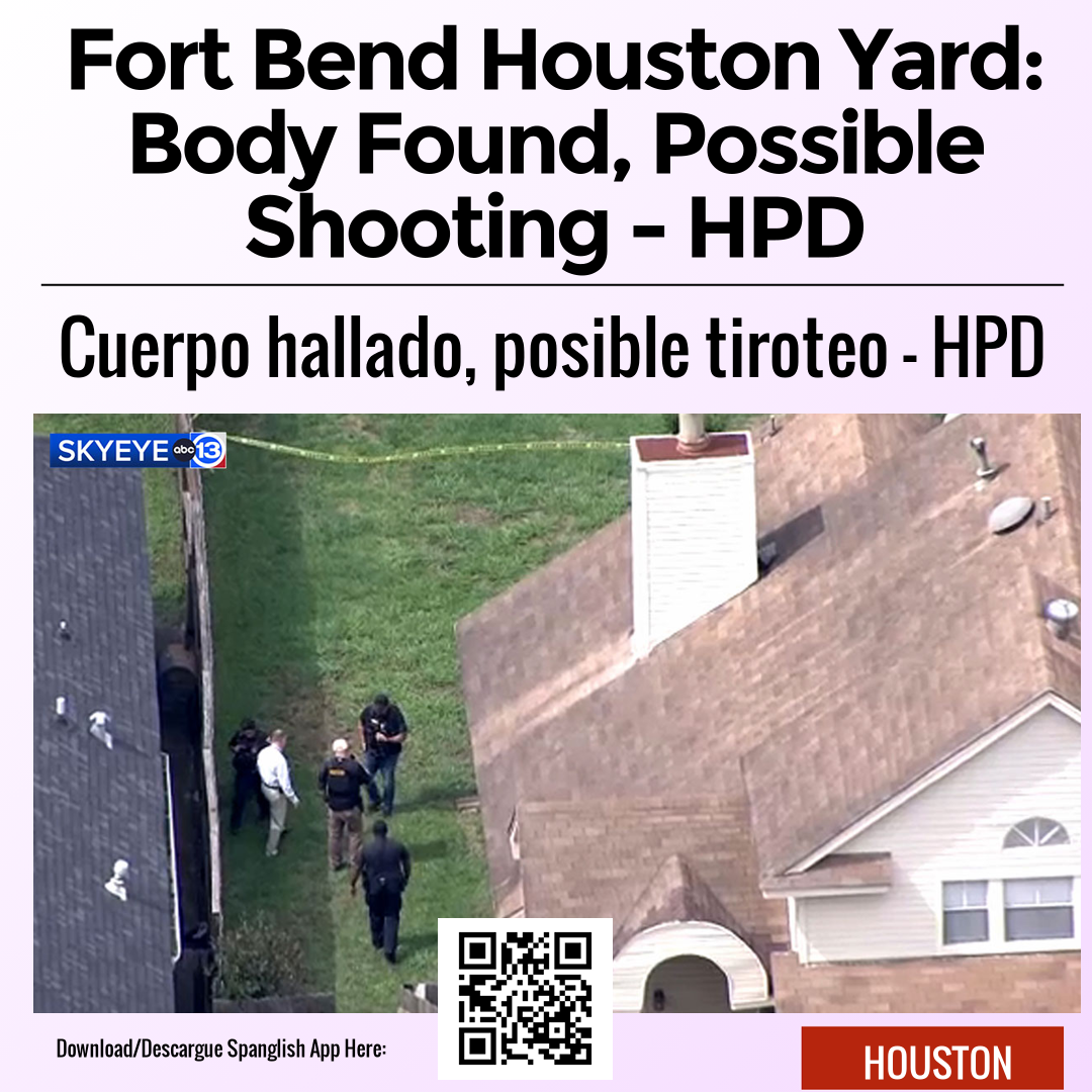 Fort Bend Houston Yard: Body Found, Possible Shooting - HPD