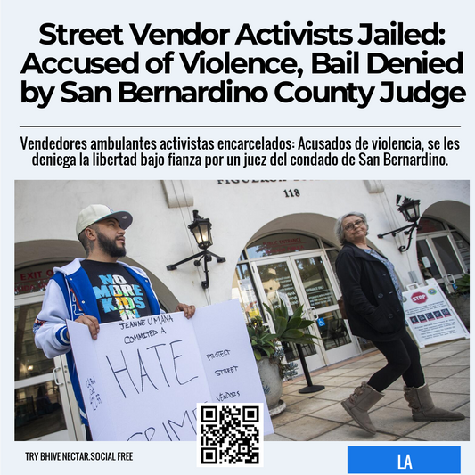 Street Vendor Activists Jailed: Accused of Violence, Bail Denied by San Bernardino County Judge