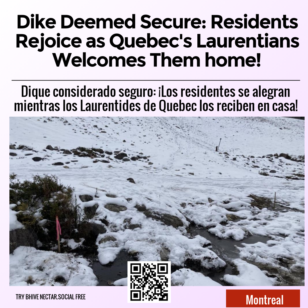 Dike Deemed Secure: Residents Rejoice as Quebec's Laurentians Welcomes Them home!