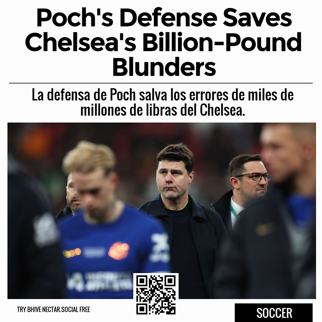 Poch's Defense Saves Chelsea's Billion-Pound Blunders