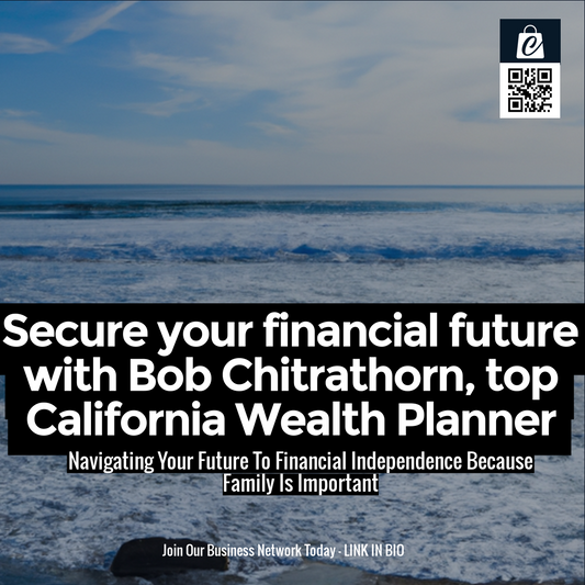 Secure your financial future with Bob Chitrathorn, top California Wealth Planner