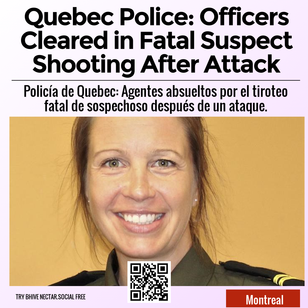 Quebec Police: Officers Cleared in Fatal Suspect Shooting After Attack