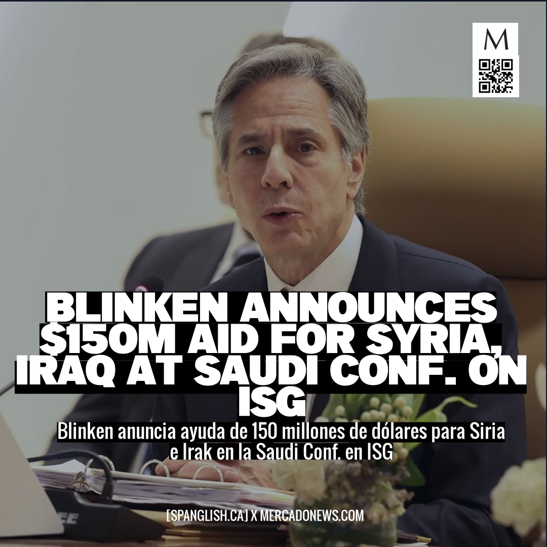 Blinken Announces $150M Aid for Syria, Iraq at Saudi Conf. on ISG