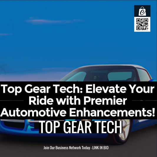 Top Gear Tech: Elevate Your Ride with Premier Automotive Enhancements!