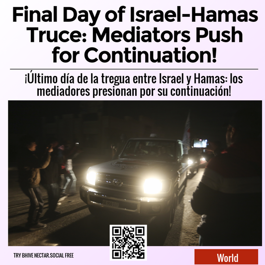 Final Day of Israel-Hamas Truce: Mediators Push for Continuation!