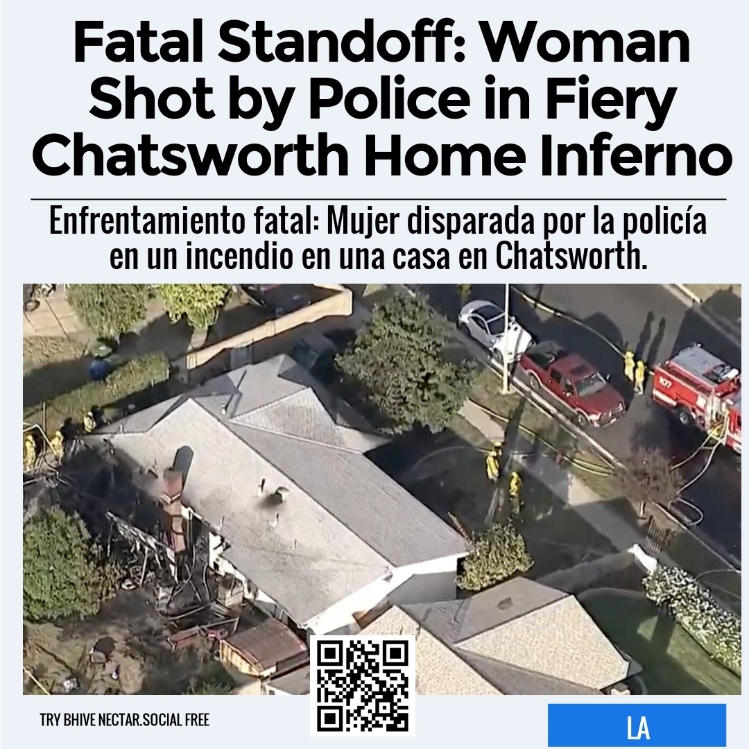 Fatal Standoff: Woman Shot by Police in Fiery Chatsworth Home Inferno