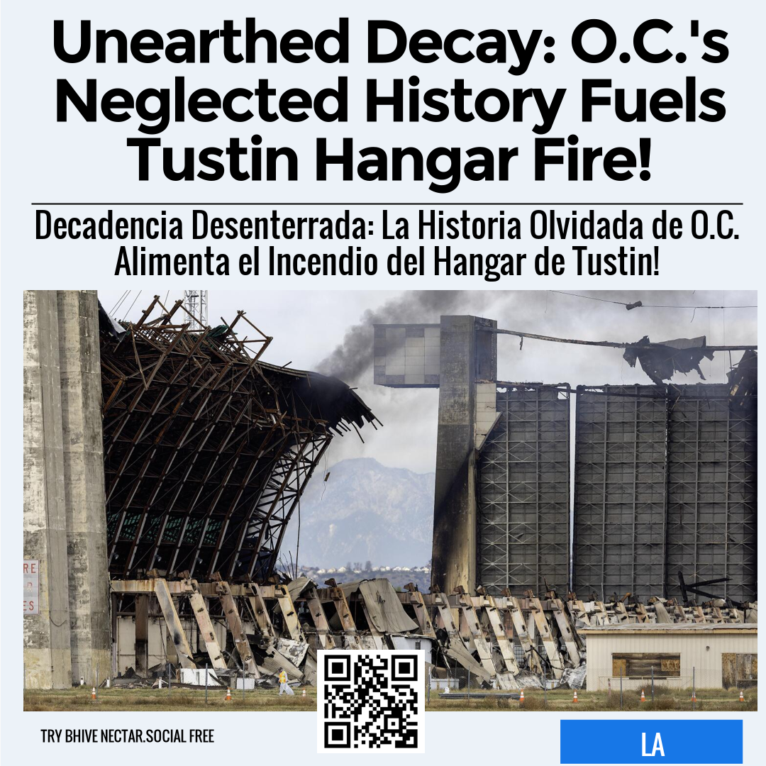 Unearthed Decay: O.C.'s Neglected History Fuels Tustin Hangar Fire!