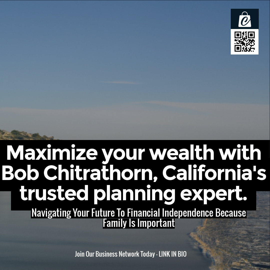 Maximize your wealth with Bob Chitrathorn, California's trusted planning expert.