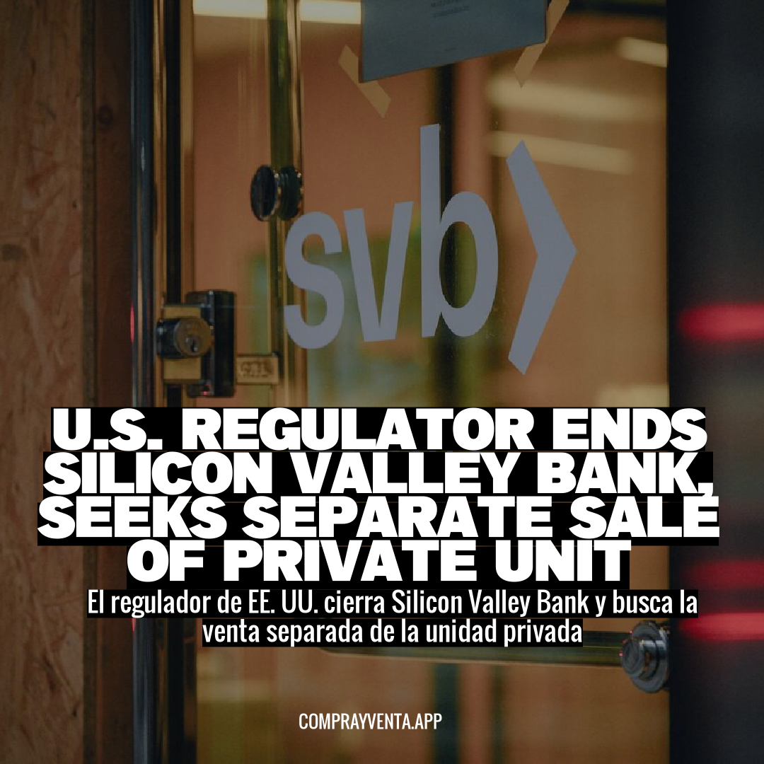 U.S. Regulator Ends Silicon Valley Bank, Seeks Separate Sale of Private Unit