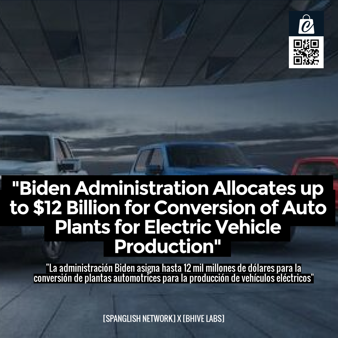 "Biden Administration Allocates up to $12 Billion for Conversion of Auto Plants for Electric Vehicle Production"