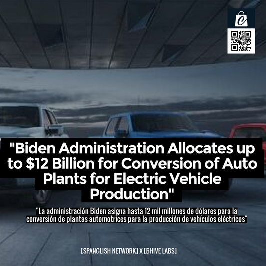 "Biden Administration Allocates up to $12 Billion for Conversion of Auto Plants for Electric Vehicle Production"