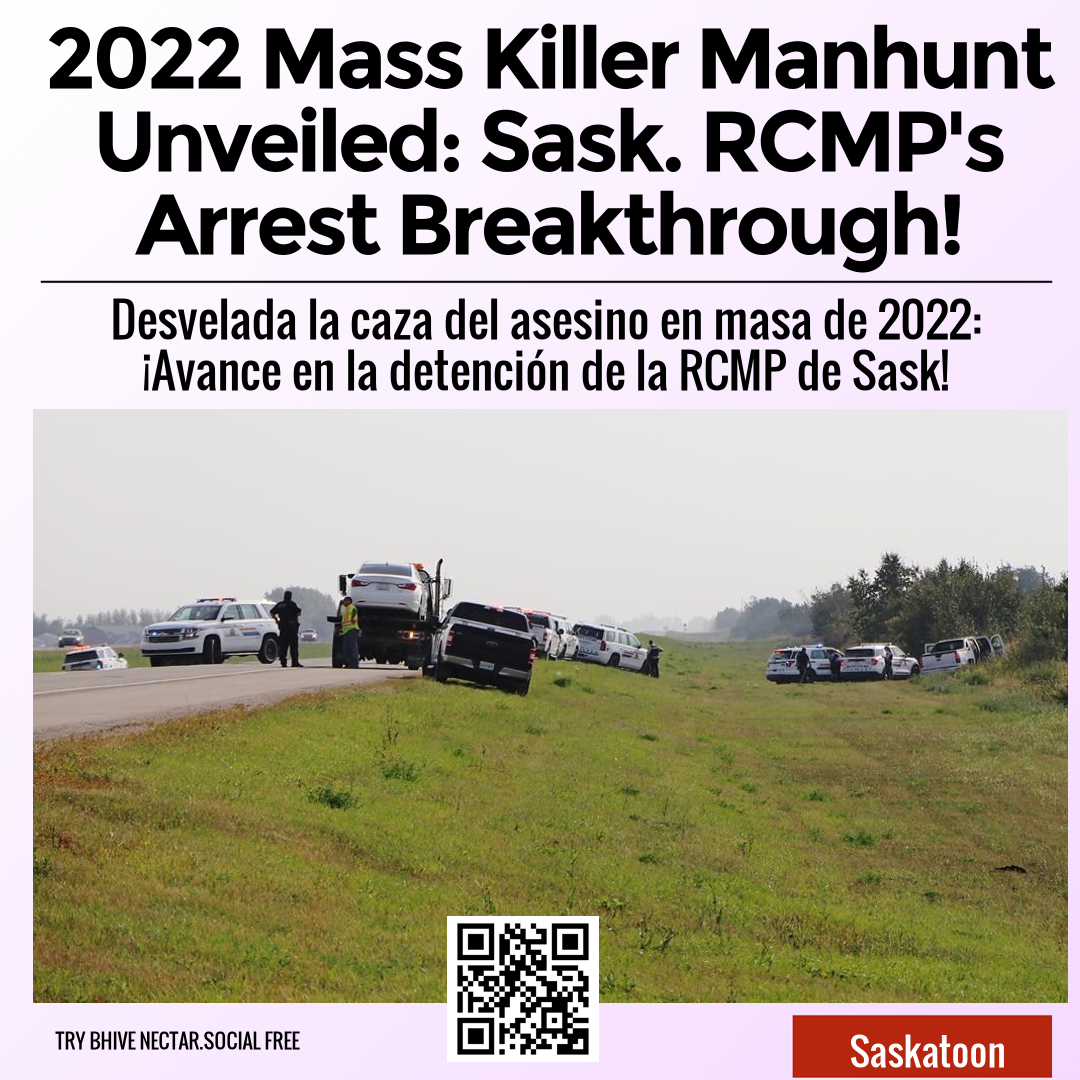 2022 Mass Killer Manhunt Unveiled: Sask. RCMP's Arrest Breakthrough!