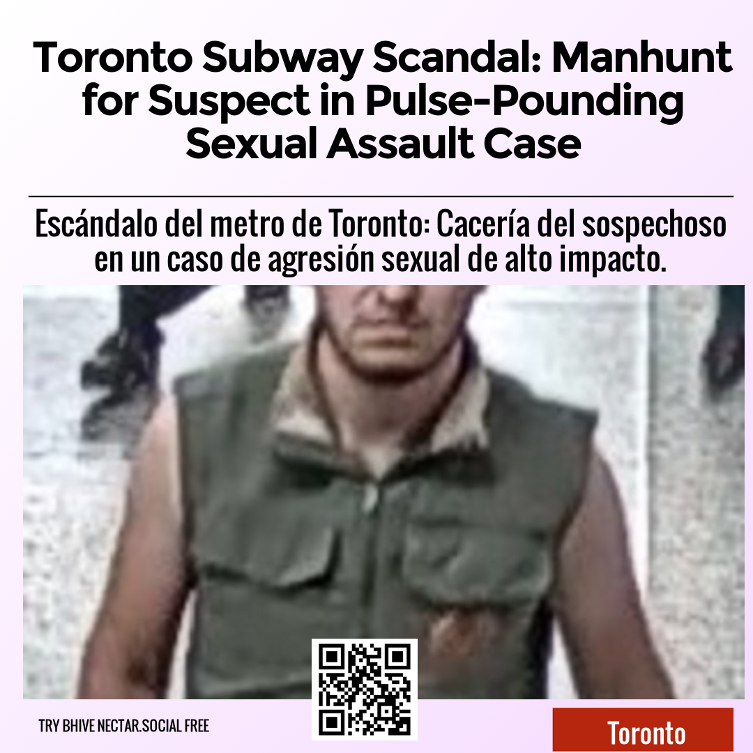 Toronto Subway Scandal: Manhunt for Suspect in Pulse-Pounding Sexual Assault Case