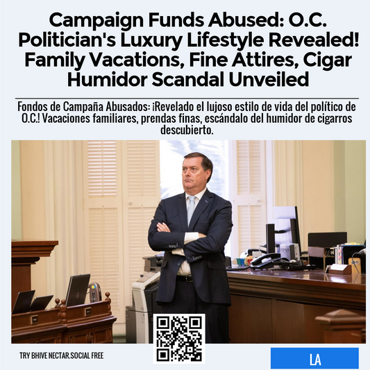 Campaign Funds Abused: O.C. Politician's Luxury Lifestyle Revealed! Family Vacations, Fine Attires, Cigar Humidor Scandal Unveiled