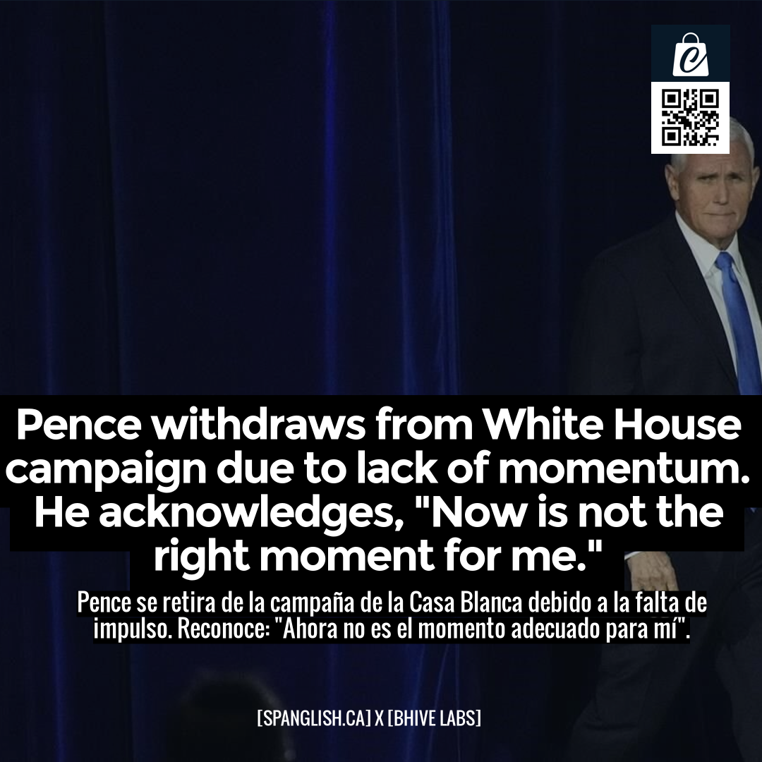 Pence withdraws from White House campaign due to lack of momentum. He acknowledges, "Now is not the right moment for me."