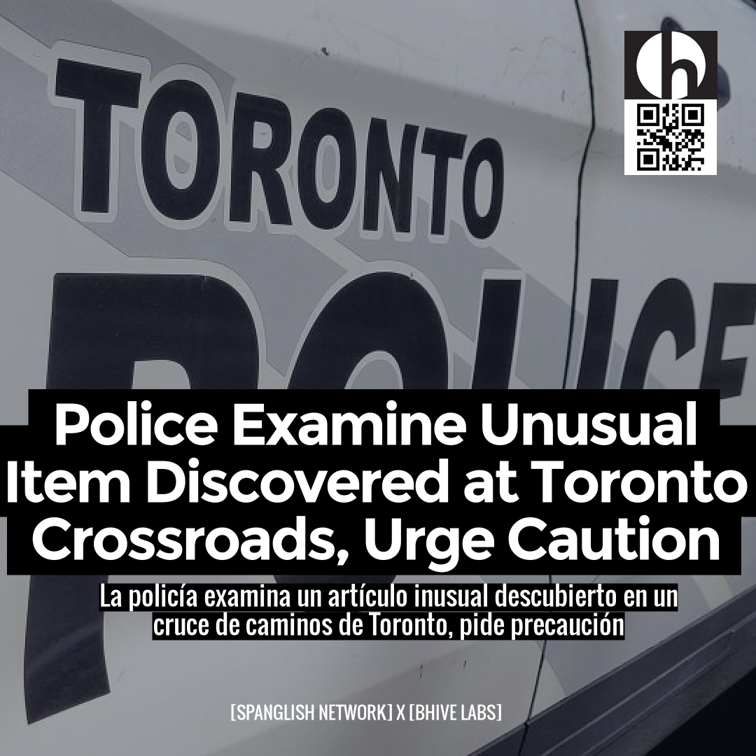 Police Examine Unusual Item Discovered at Toronto Crossroads, Urge Caution