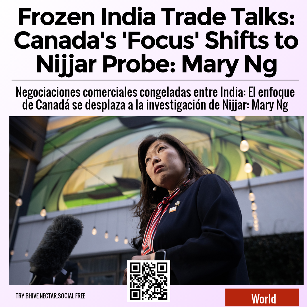 Frozen India Trade Talks: Canada's 'Focus' Shifts to Nijjar Probe: Mary Ng