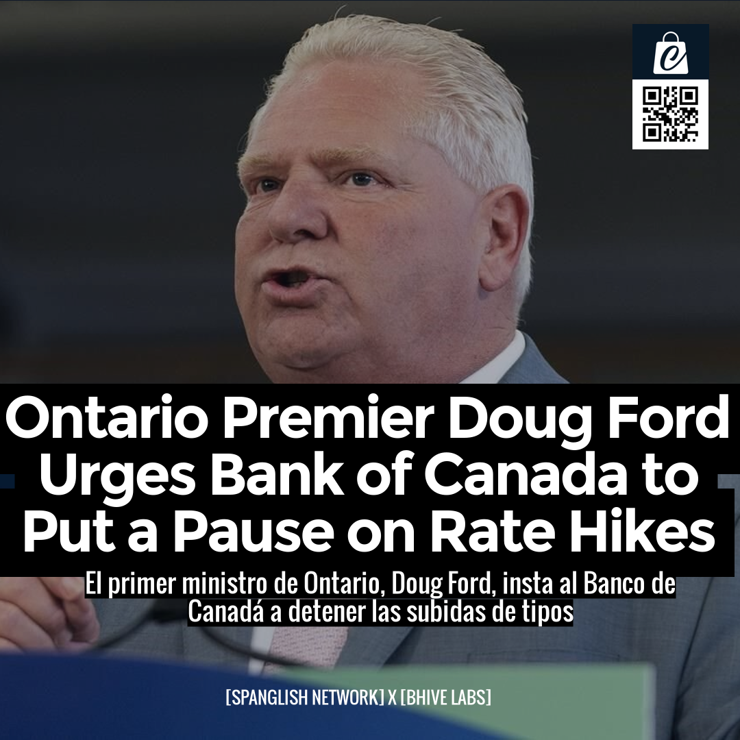 Ontario Premier Doug Ford Urges Bank of Canada to Put a Pause on Rate Hikes