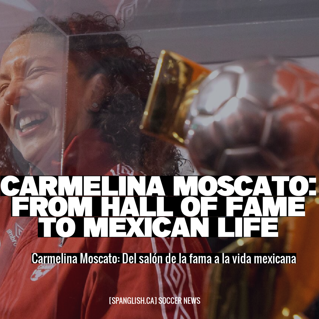 Carmelina Moscato: From Hall of Fame to Mexican Life