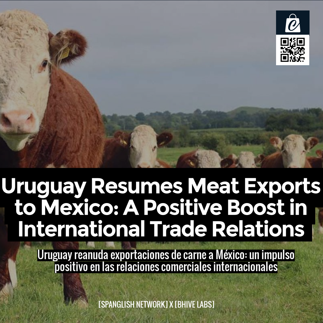 Uruguay Resumes Meat Exports to Mexico: A Positive Boost in International Trade Relations