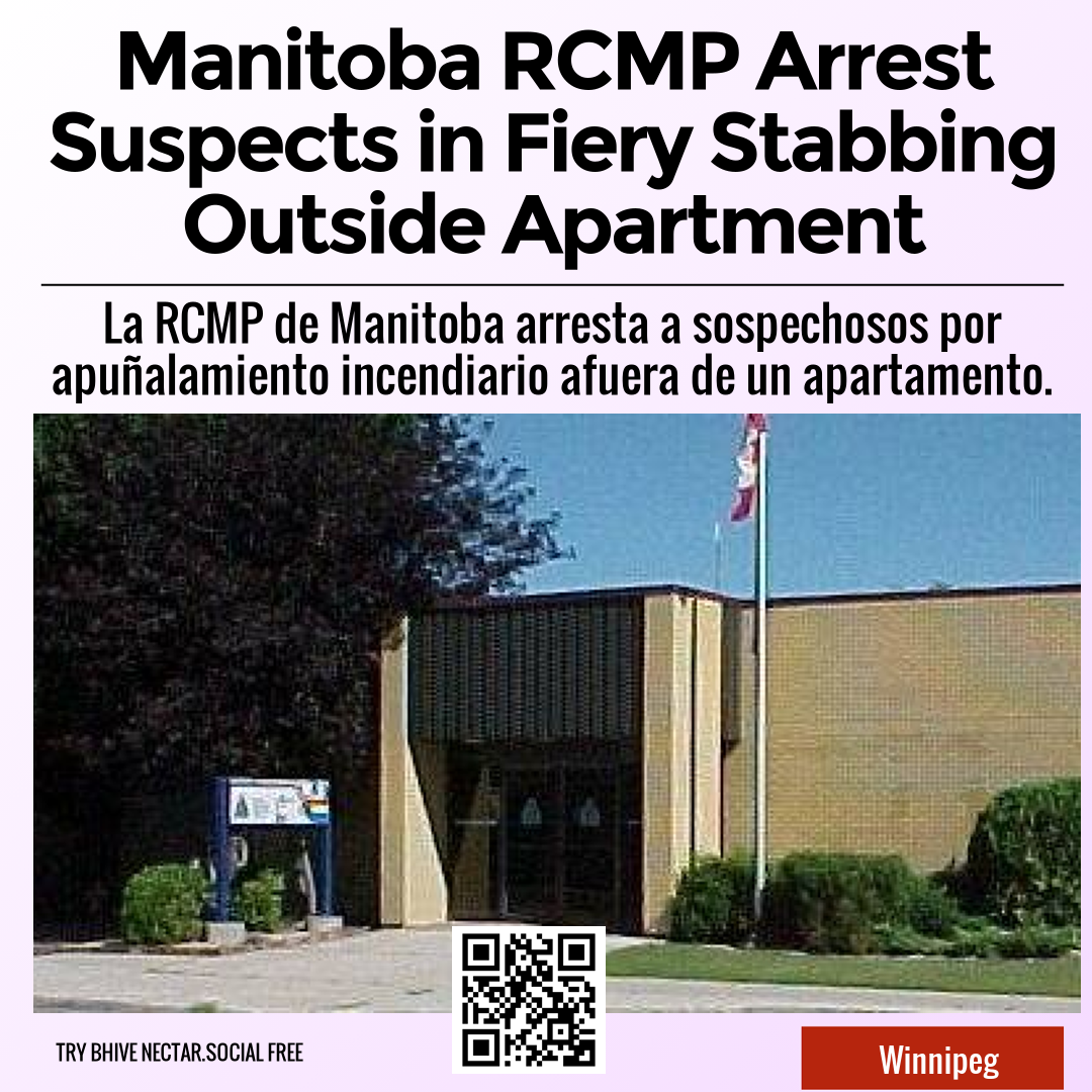 Manitoba RCMP Arrest Suspects in Fiery Stabbing Outside Apartment