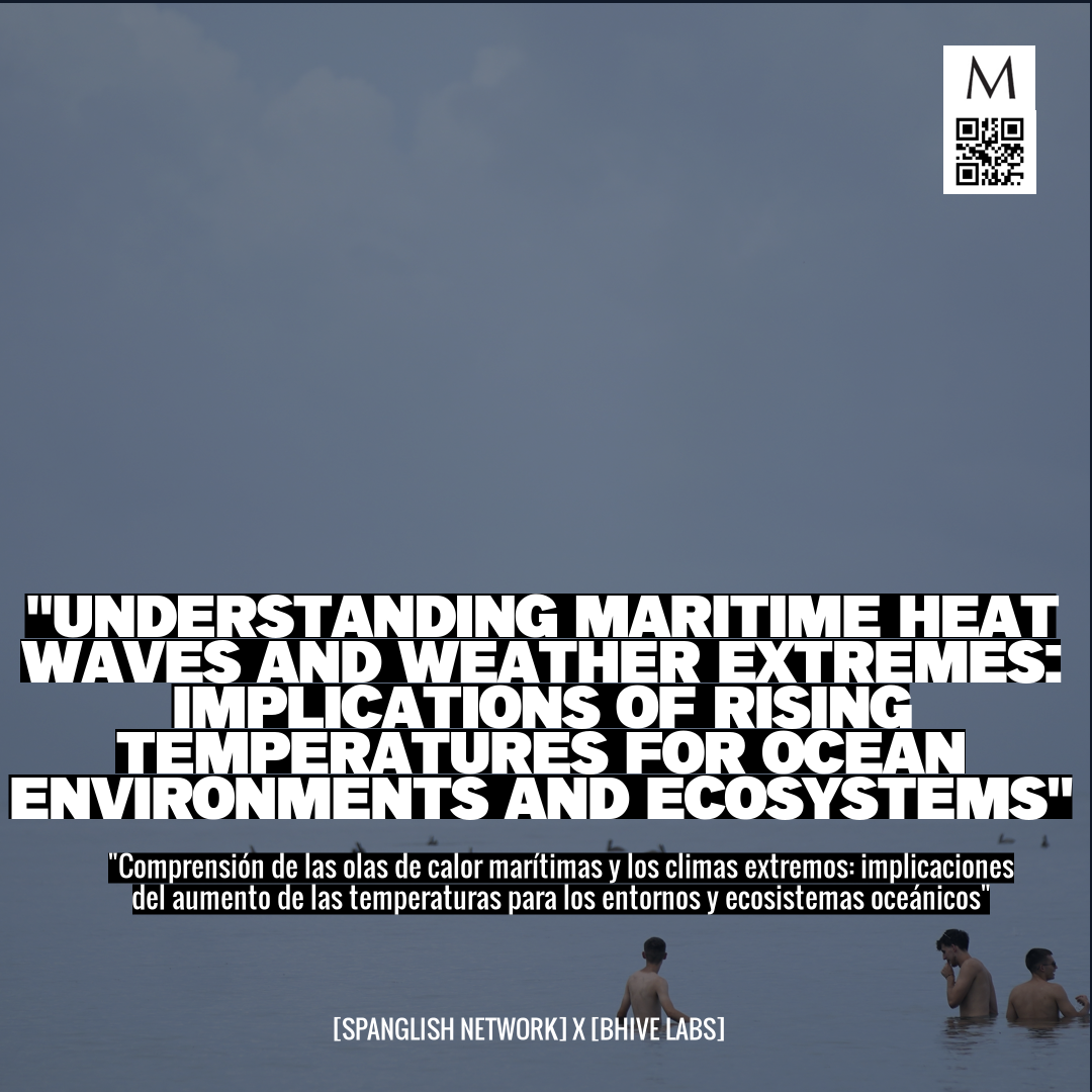 "Understanding Maritime Heat Waves and Weather Extremes: Implications of Rising Temperatures for Ocean Environments and Ecosystems"