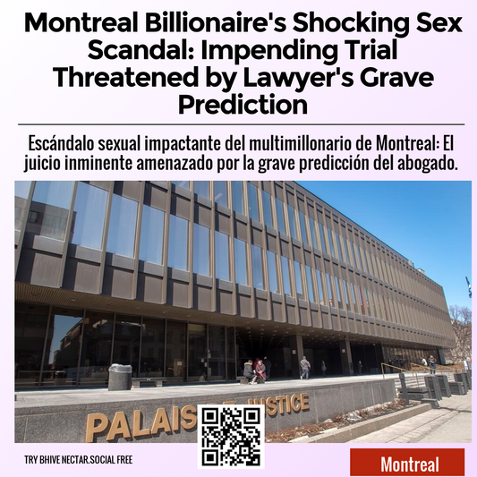 Montreal Billionaire's Shocking Sex Scandal: Impending Trial Threatened by Lawyer's Grave Prediction