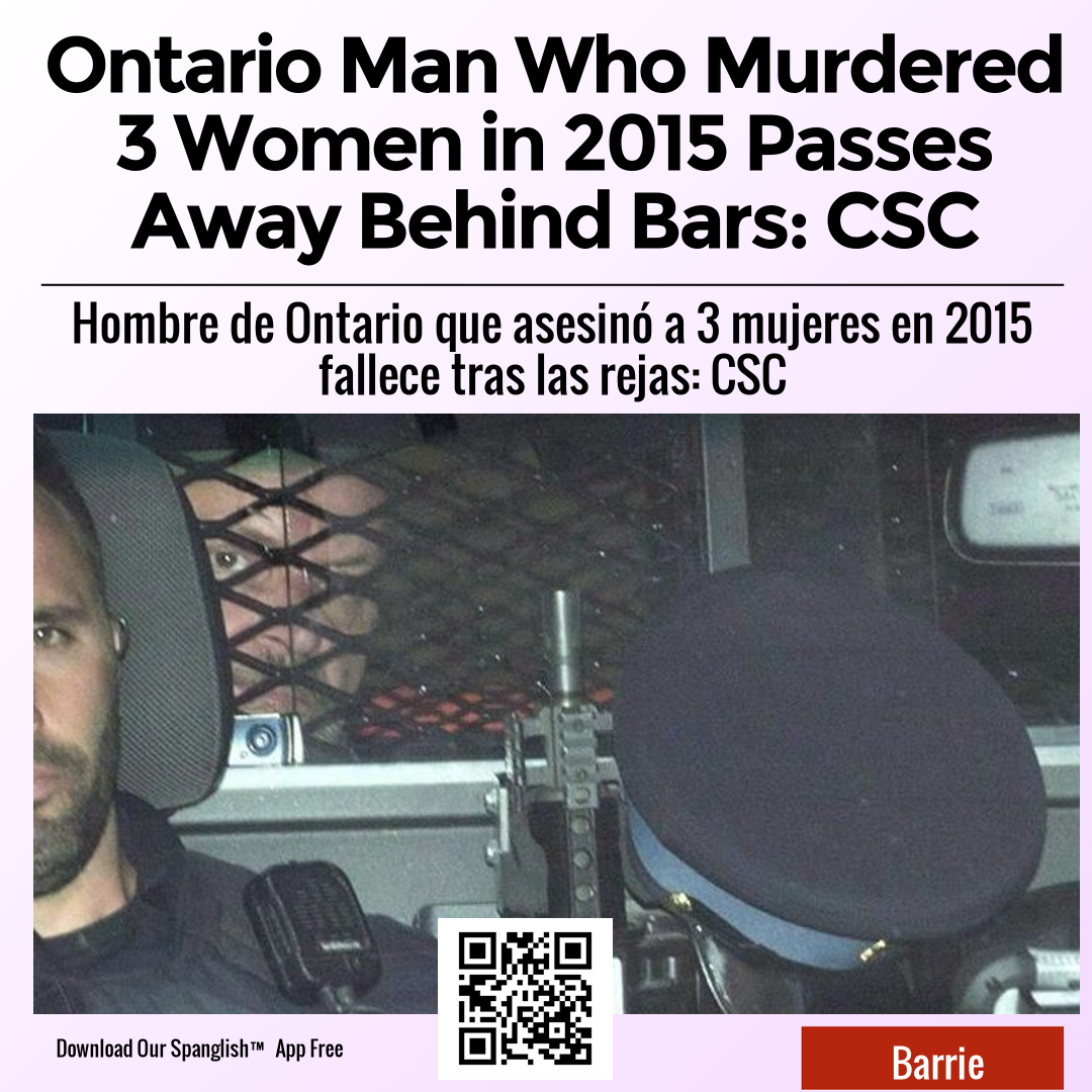 Ontario Man Who Murdered 3 Women in 2015 Passes Away Behind Bars: CSC