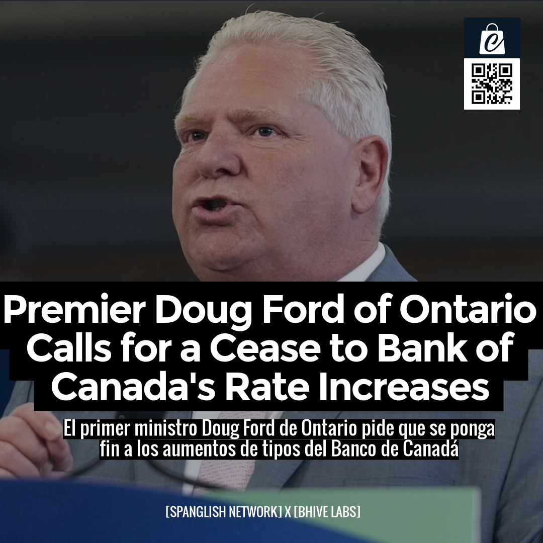 Premier Doug Ford of Ontario Calls for a Cease to Bank of Canada's Rate Increases