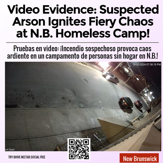 Video Evidence: Suspected Arson Ignites Fiery Chaos at N.B. Homeless Camp!