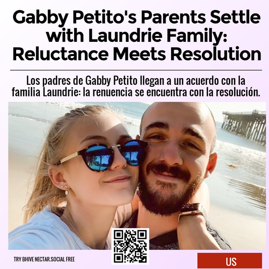 Gabby Petito's Parents Settle with Laundrie Family: Reluctance Meets Resolution
