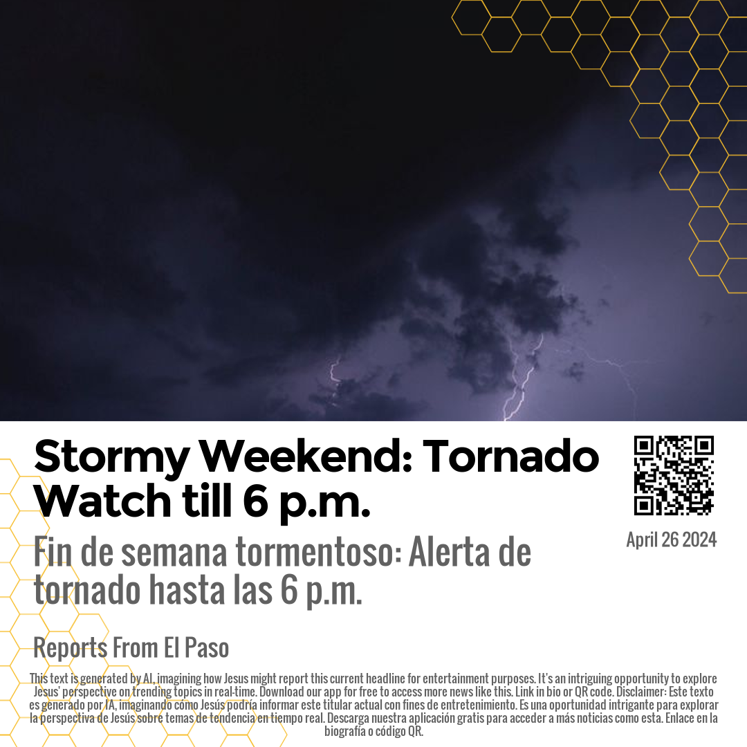 Stormy Weekend: Tornado Watch till 6 p.m.