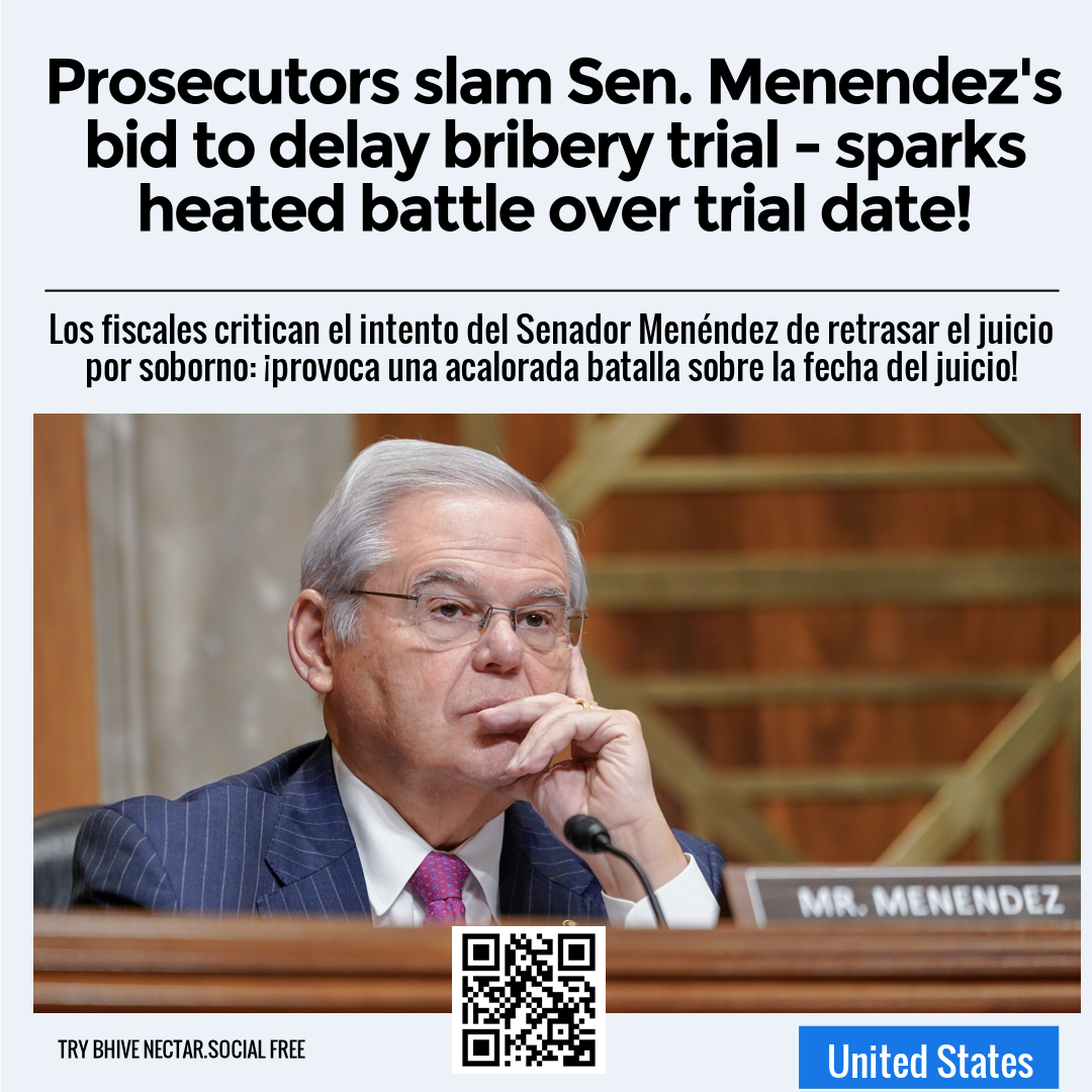 Prosecutors slam Sen. Menendez's bid to delay bribery trial - sparks heated battle over trial date!