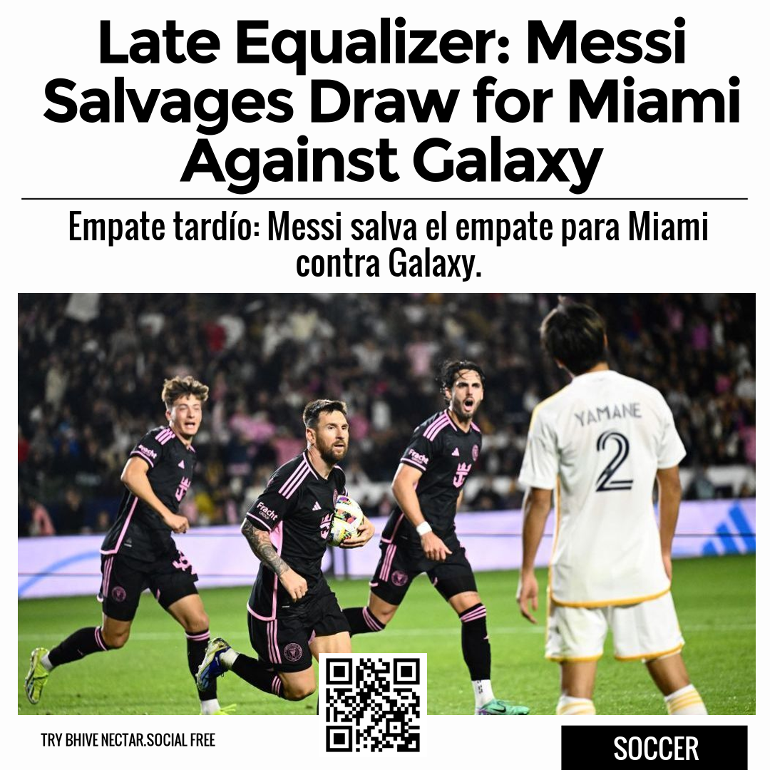 Late Equalizer: Messi Salvages Draw for Miami Against Galaxy