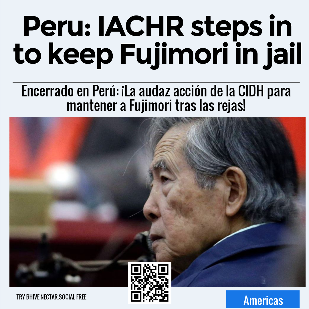 Peru: IACHR steps in to keep Fujimori in jail